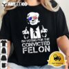 Im Voting For The Convicted Felon Funny Pro Trump 2024 T Shirt1