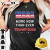 More MAGA Now Than Ever Trump for President 2024 T Shirt3