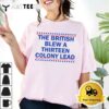 The British Blew A Thirteen Colony Lead Funny 4th Of July T Shirt2