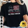 Ultra MAGA We The People Proud Republican USA Flag T Shirt2