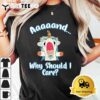 And Why Should I Care Funny Sarcastic Unicorn Gifts T shirt3