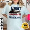 Fight Legend Never Die Trump President 2024 T Shirt2