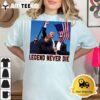 Legend Never Die Support Trump 2024 T Shirt2