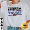 Not Today You Cant Kill Freedom Trump 2024 T Shirt