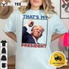 Thats My President Trump Shot 2024 T Shirt2