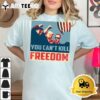 You Cant Kill Freedom Trump Shot 2024 T Shirt2