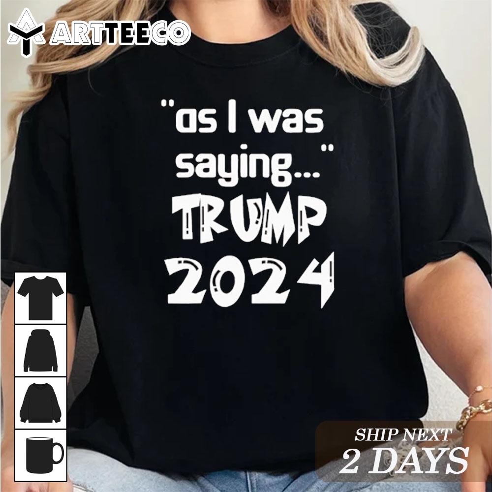 2024 as I was saying Trump T Shirt