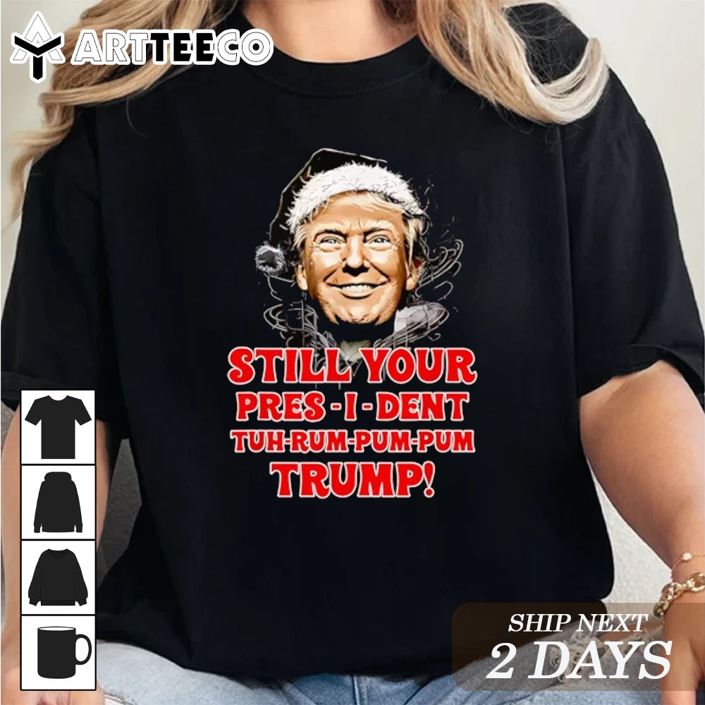 Christmas President still your pres i dent tuh rum pum pum Trump T Shirt