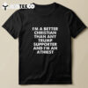 I'm A Better Christian Than Any Trump Supporter Atheist T Shirt