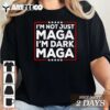 I'm not just maga I'm dark maga Trump T Shirt