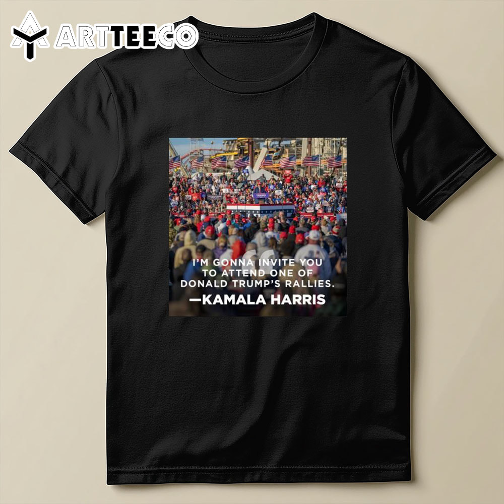 Kamala Harris I'm Gonna Invite You To Attend One Of Donald Trump's Rallies T Shirt