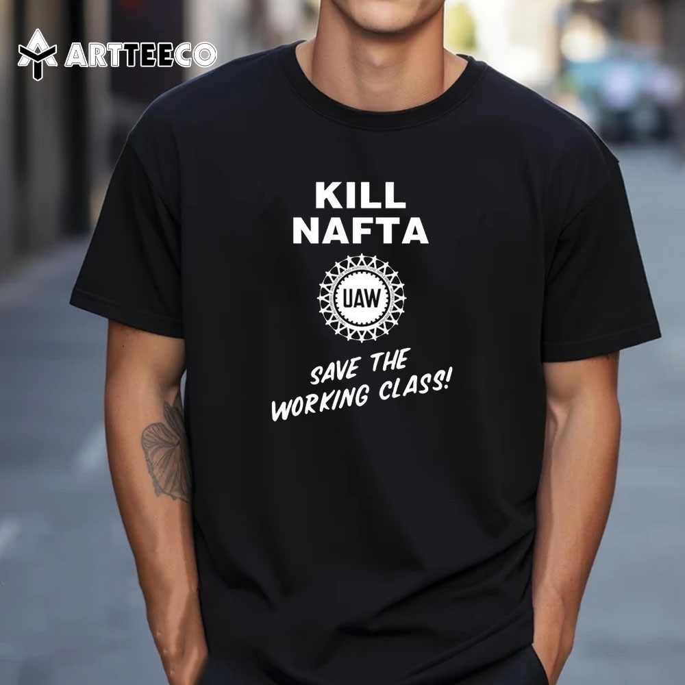 Kill Nafta Save The Working Class T Shirt