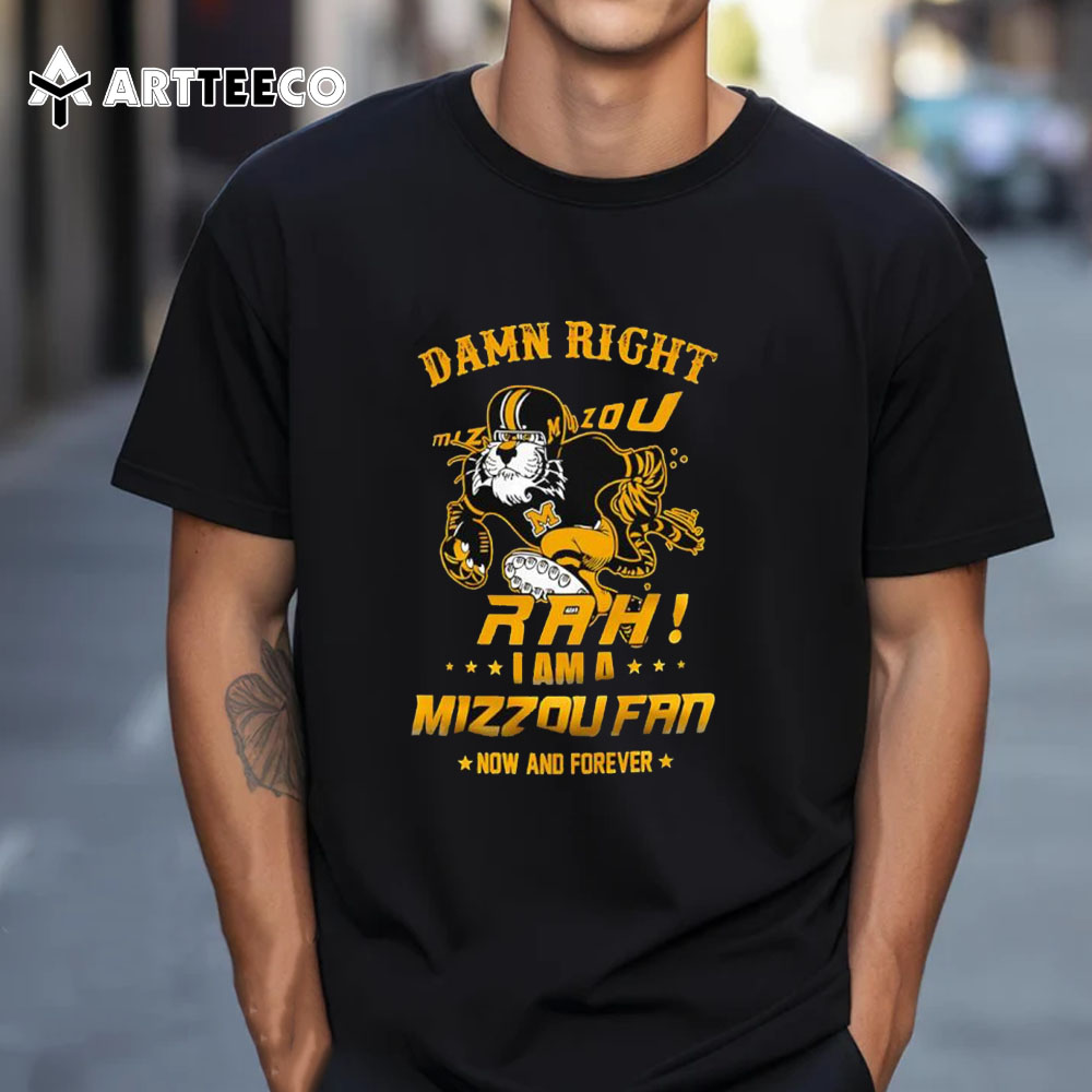 Missouri Tigers Damn Right Mizzou Rah I Am A Missou Fan Now And Forever T Shirt