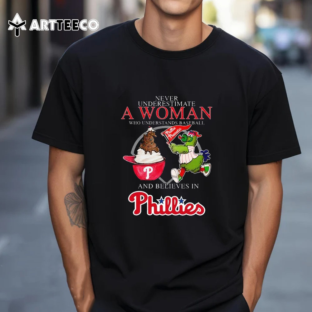 Never Underestimate A Woman Who Understands Baseball And Believes In Phillies Mascot T Shirt