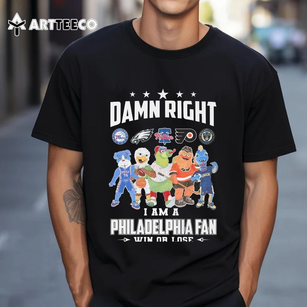 Philadelphia All Team Sports Mascot Damn Right I Am A Philadelphia Fan Win Or Lose T Shirt