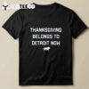 Thanksgiving Belongs To Detroit Now T Shirt