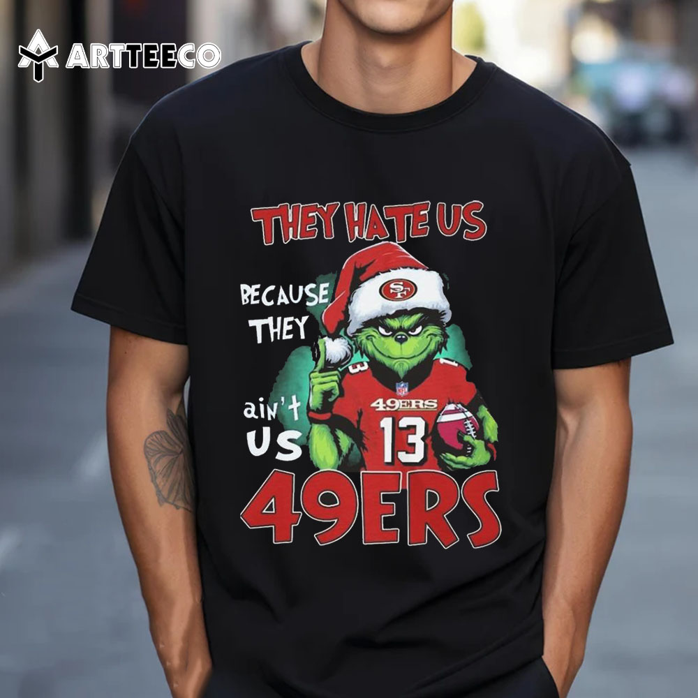 The Grinch They Hate Us Because Ain't Us San Francisco 49ers 2024 T Shirt