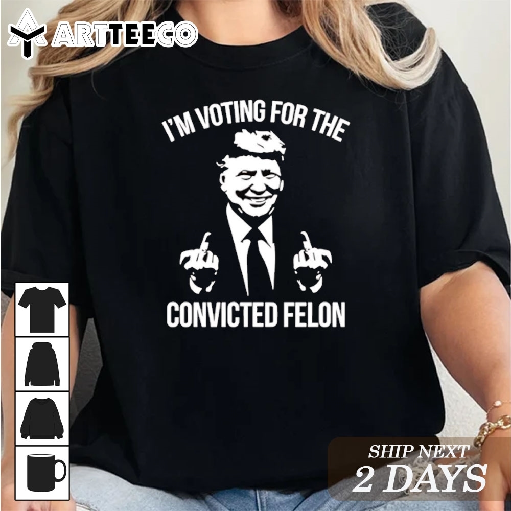 Trump I'm voting for the convicted felon T Shirt