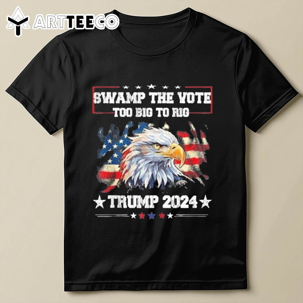 Trump Swamp The Vote Usa Too Big To Rig American Flag Eagle T Shirt