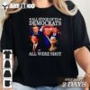 Trump all stood up to democrats all were shot T Shirt