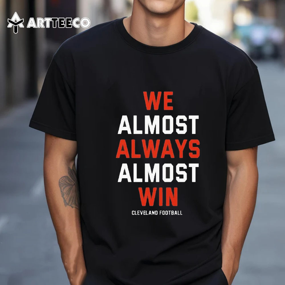 We Almost Always Almost Win Cleveland Football 2024 T Shirt