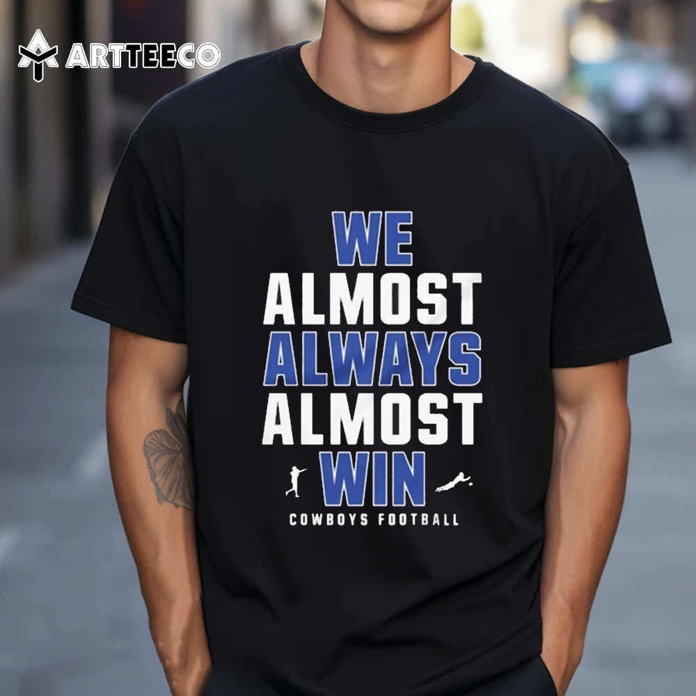 We Almost Always Almost Win Dallas Cowboys Football 2024 T Shirt