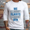 We Almost Always Almost Win Detroit Lions Football 2024 T Shirt