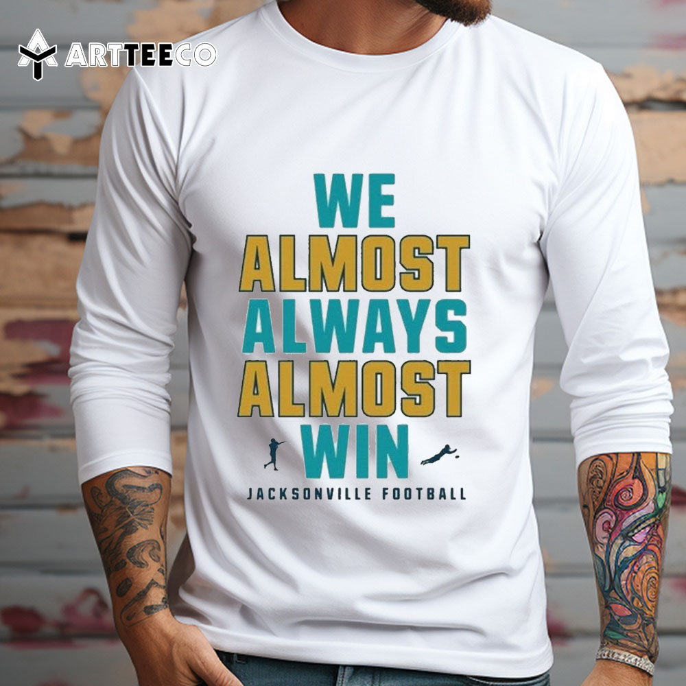 We Almost Always Almost Win Jacksonville Jaguars Football 2024 T Shirt