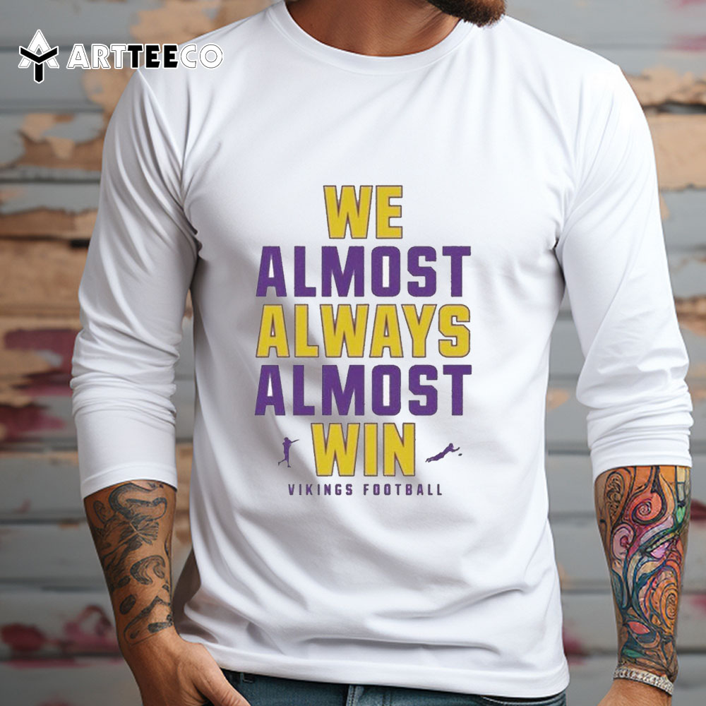 We Almost Always Almost Win Minnesota Vikings Football 2024 T Shirt