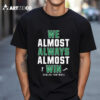 We Almost Always Almost Win Philadelphia Eagles Football 2024 T Shirt