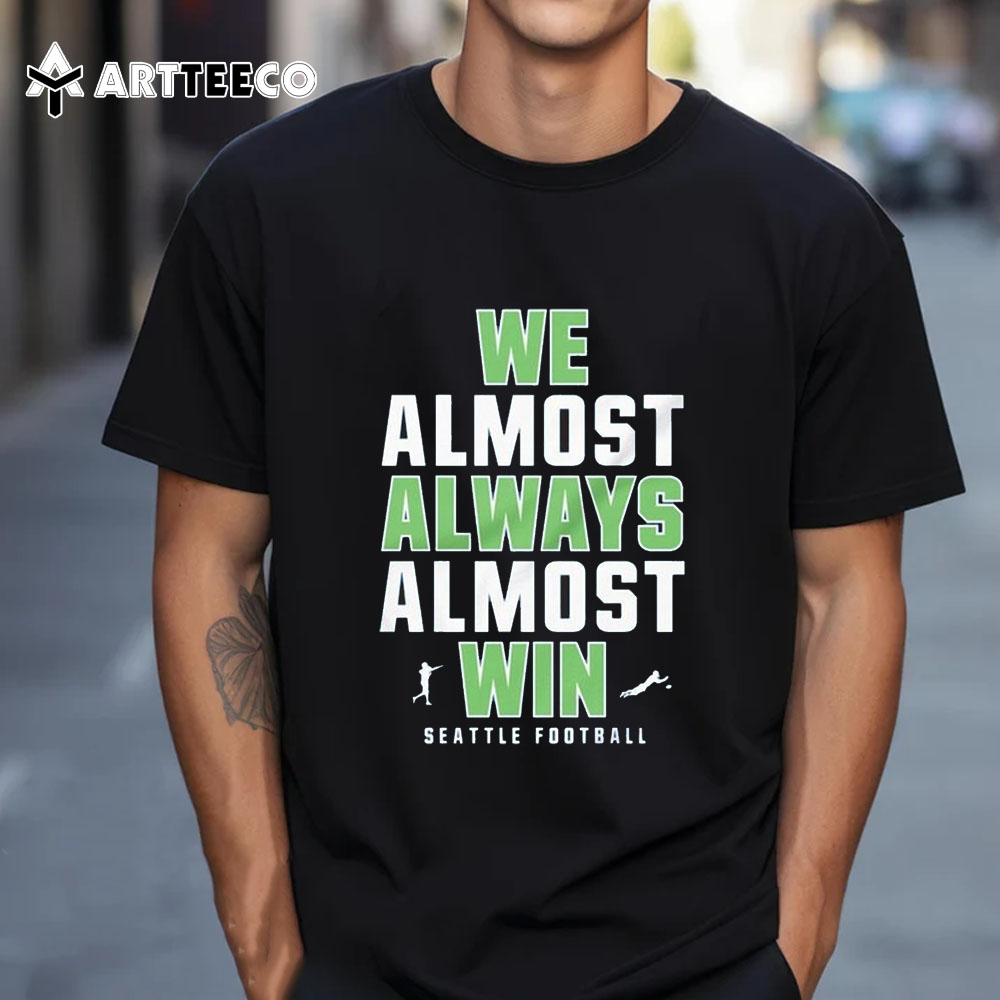 We Almost Always Almost Win Seattle Seahawks Football 2024 T Shirt