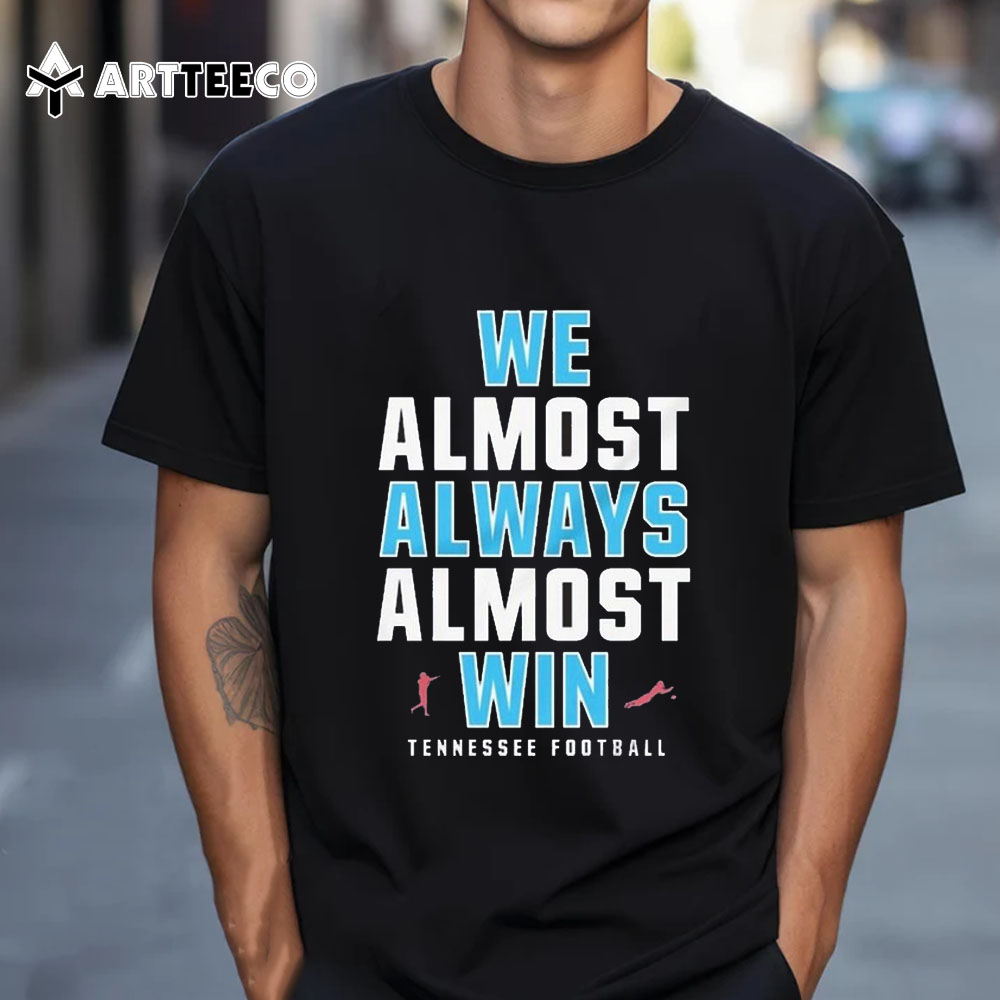 We Almost Always Almost Win Tennessee Titans Football 2024 T Shirt