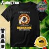 I Still Call 1932 Forever Redskins And I Always Will 2024 Retro T Shirt 3